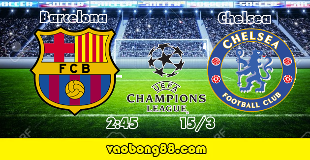 Dự đoán nhận định kèo Barcelona vs Chelsea lúc 2g45 ngày 15/03 Cúp C1