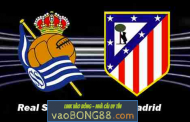 Tỷ lệ cược Real Sociedad vs Atletico Madrid, 0h30 ngày 20/4